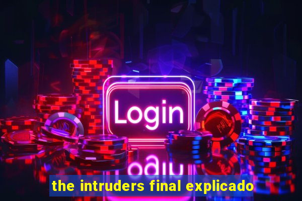 the intruders final explicado